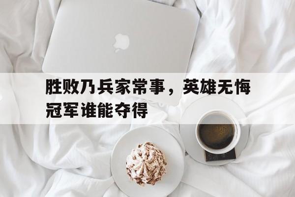 输赢乃兵家常事什么意思